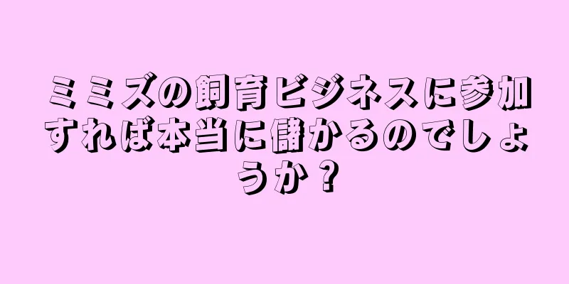 ミミズの飼育ビジネスに参加すれば本当に儲かるのでしょうか？