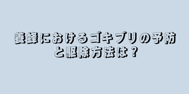 養蜂におけるゴキブリの予防と駆除方法は？
