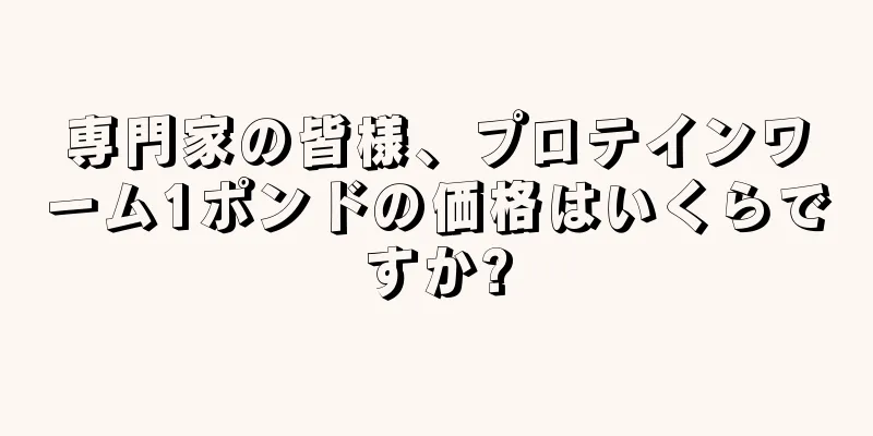 専門家の皆様、プロテインワーム1ポンドの価格はいくらですか?