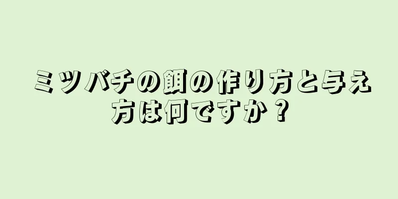 ミツバチの餌の作り方と与え方は何ですか？
