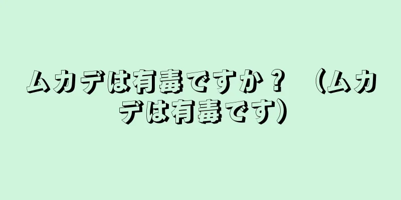 ムカデは有毒ですか？ （ムカデは有毒です）