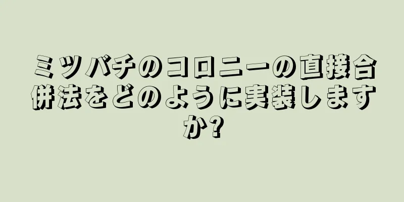 ミツバチのコロニーの直接合併法をどのように実装しますか?
