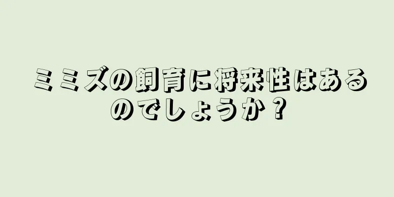 ミミズの飼育に将来性はあるのでしょうか？