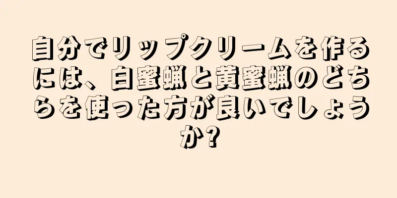 自分でリップクリームを作るには、白蜜蝋と黄蜜蝋のどちらを使った方が良いでしょうか?