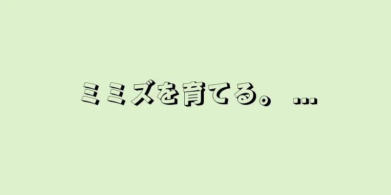 ミミズを育てる。 ...