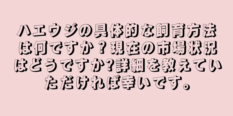 ハエウジの具体的な飼育方法は何ですか？現在の市場状況はどうですか?詳細を教えていただければ幸いです。