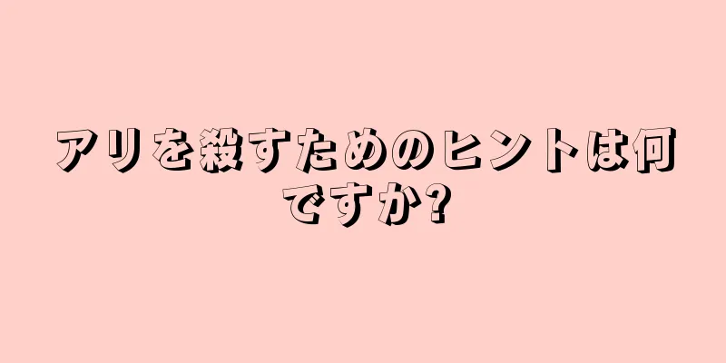 アリを殺すためのヒントは何ですか?