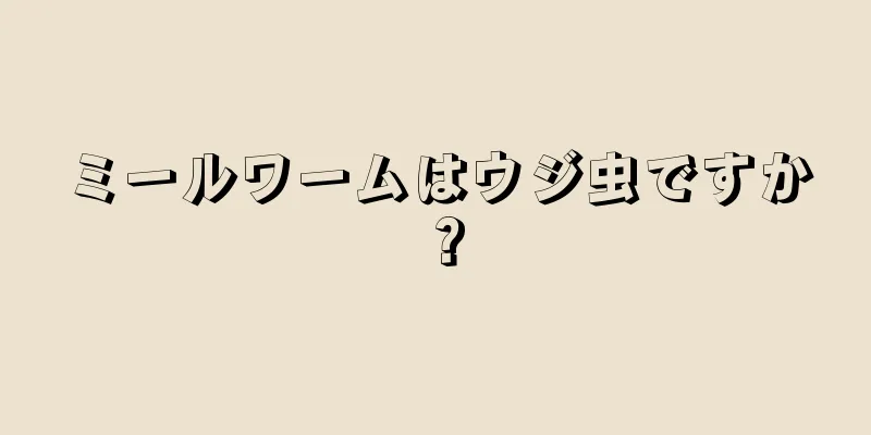 ミールワームはウジ虫ですか？