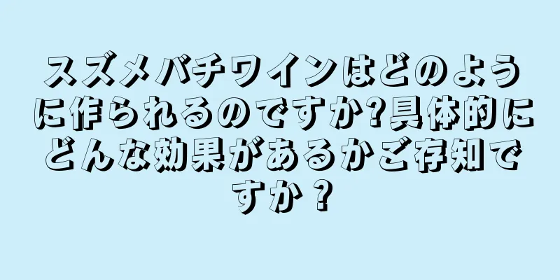 スズメバチワインはどのように作られるのですか?具体的にどんな効果があるかご存知ですか？