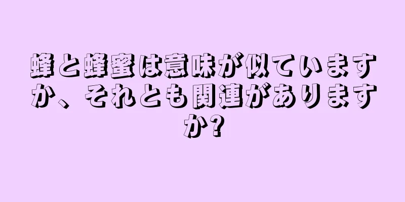 蜂と蜂蜜は意味が似ていますか、それとも関連がありますか?