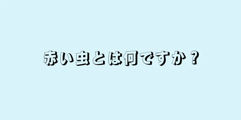 赤い虫とは何ですか？