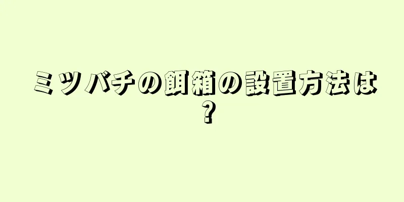ミツバチの餌箱の設置方法は？