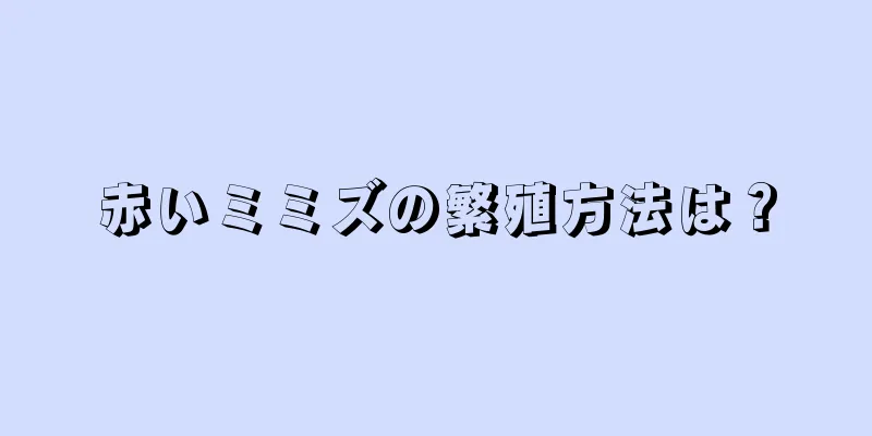 赤いミミズの繁殖方法は？