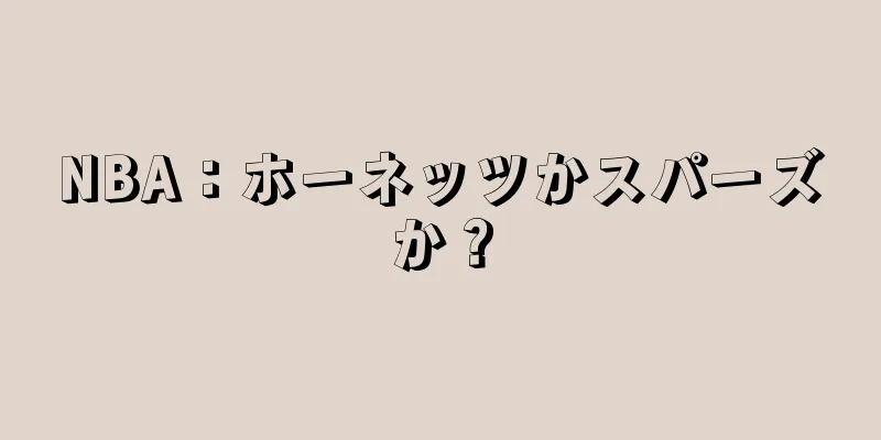 NBA：ホーネッツかスパーズか？