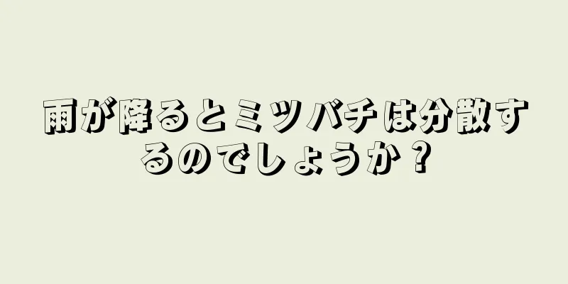 雨が降るとミツバチは分散するのでしょうか？