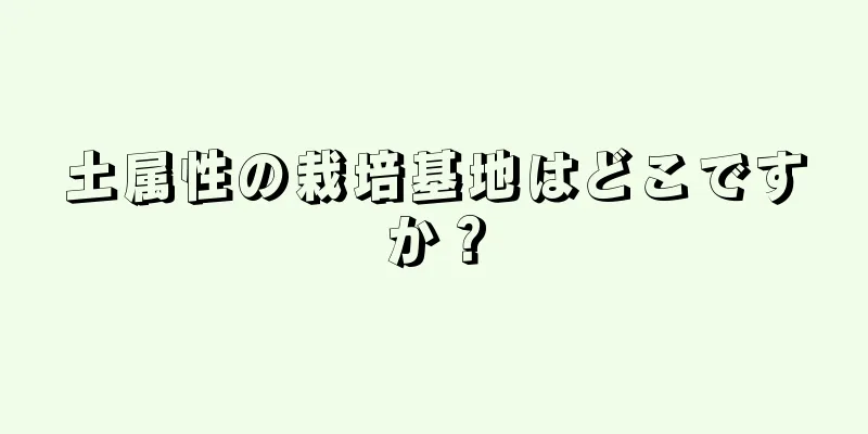 土属性の栽培基地はどこですか？