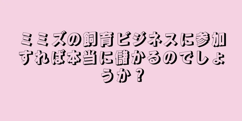 ミミズの飼育ビジネスに参加すれば本当に儲かるのでしょうか？