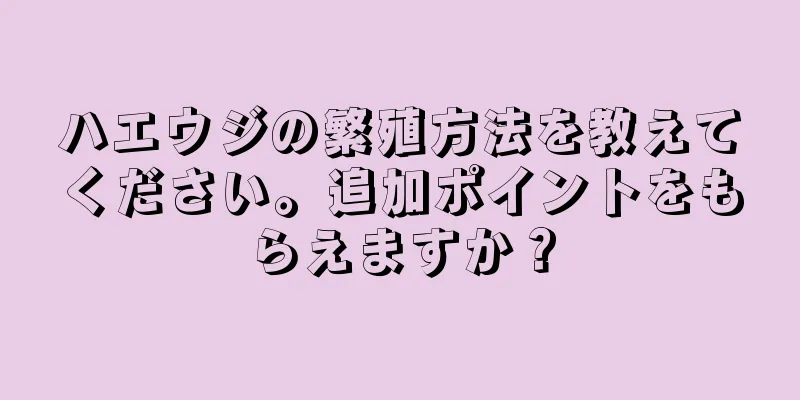 ハエウジの繁殖方法を教えてください。追加ポイントをもらえますか？