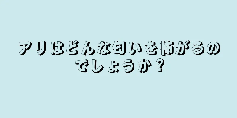 アリはどんな匂いを怖がるのでしょうか？