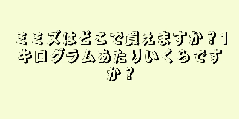 ミミズはどこで買えますか？1キログラムあたりいくらですか？