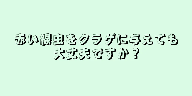 赤い線虫をクラゲに与えても大丈夫ですか？