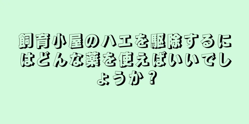 飼育小屋のハエを駆除するにはどんな薬を使えばいいでしょうか？