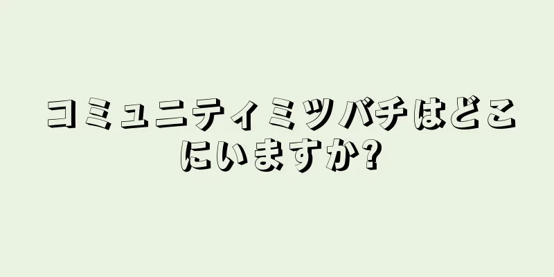 コミュニティミツバチはどこにいますか?