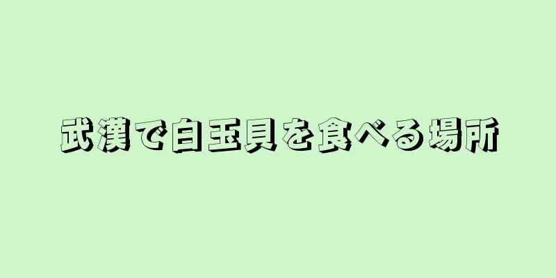 武漢で白玉貝を食べる場所