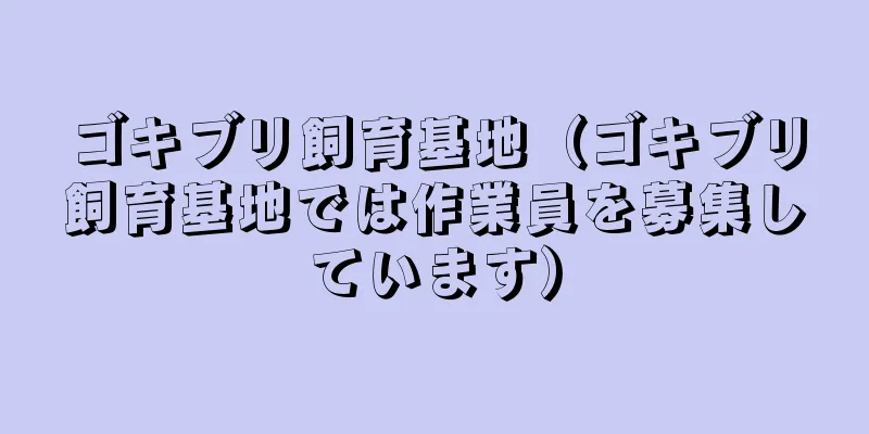 ゴキブリ飼育基地（ゴキブリ飼育基地では作業員を募集しています）
