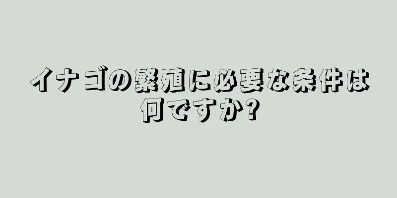 イナゴの繁殖に必要な条件は何ですか?