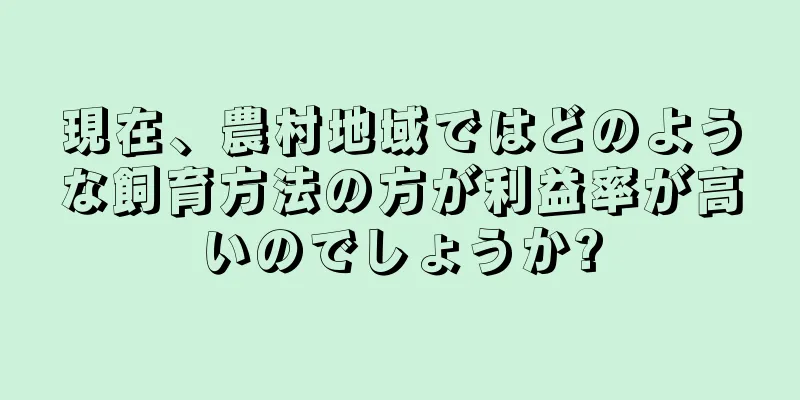 現在、農村地域ではどのような飼育方法の方が利益率が高いのでしょうか?
