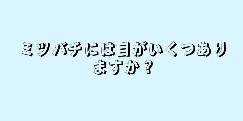 ミツバチには目がいくつありますか？