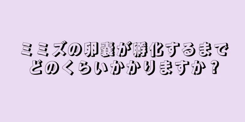 ミミズの卵嚢が孵化するまでどのくらいかかりますか？