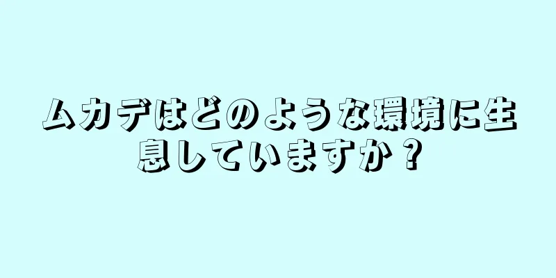 ムカデはどのような環境に生息していますか？