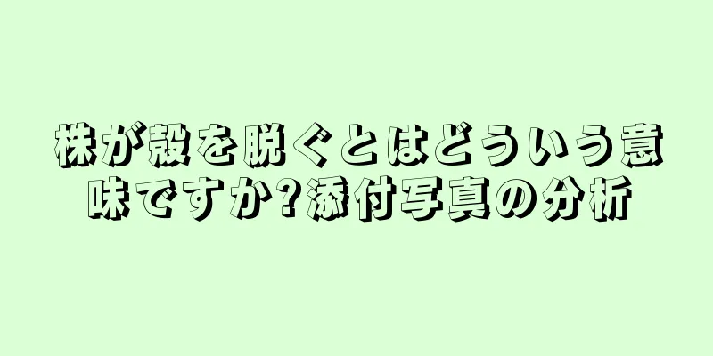 株が殻を脱ぐとはどういう意味ですか?添付写真の分析