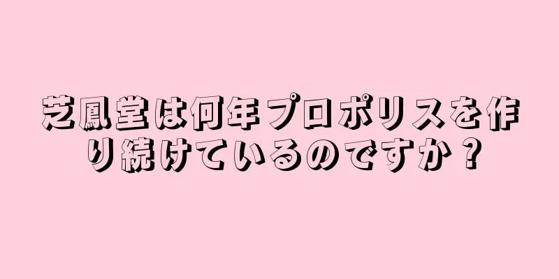 芝鳳堂は何年プロポリスを作り続けているのですか？