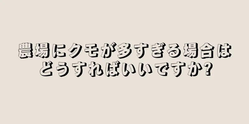 農場にクモが多すぎる場合はどうすればいいですか?
