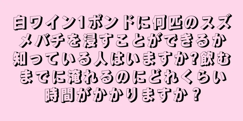 白ワイン1ポンドに何匹のスズメバチを浸すことができるか知っている人はいますか?飲むまでに淹れるのにどれくらい時間がかかりますか？