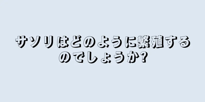 サソリはどのように繁殖するのでしょうか?