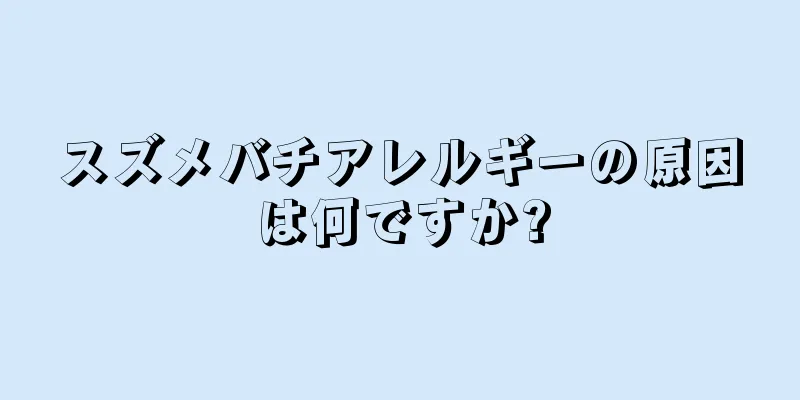 スズメバチアレルギーの原因は何ですか?