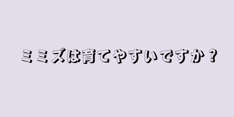 ミミズは育てやすいですか？