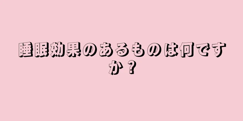 睡眠効果のあるものは何ですか？