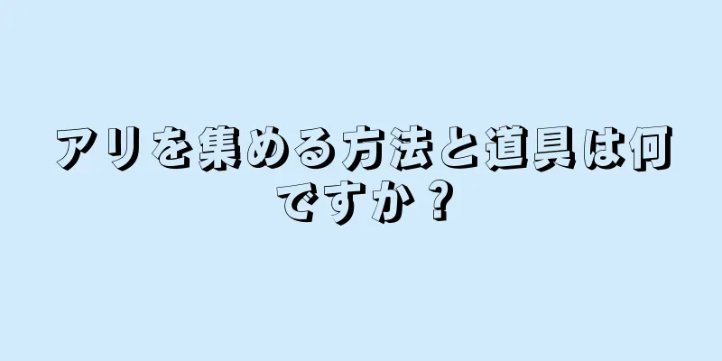 アリを集める方法と道具は何ですか？