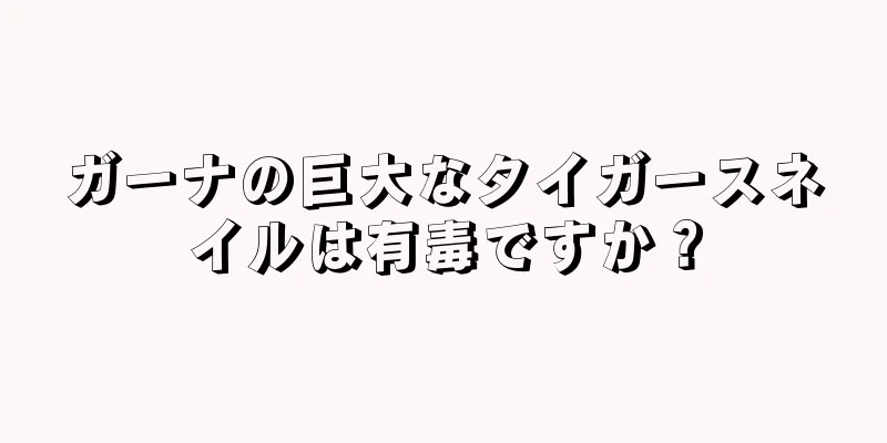 ガーナの巨大なタイガースネイルは有毒ですか？