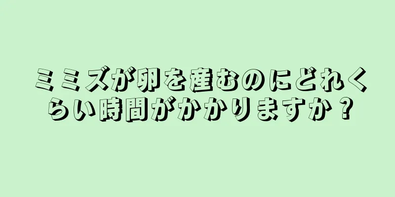 ミミズが卵を産むのにどれくらい時間がかかりますか？