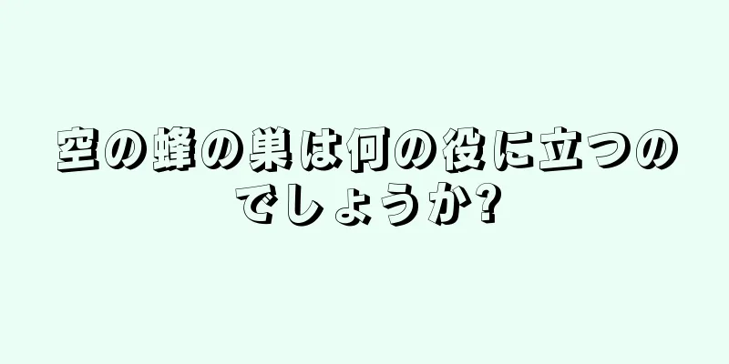 空の蜂の巣は何の役に立つのでしょうか?