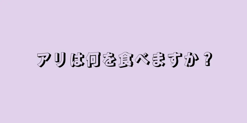 アリは何を食べますか？