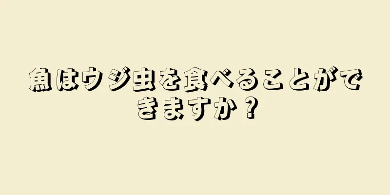 魚はウジ虫を食べることができますか？
