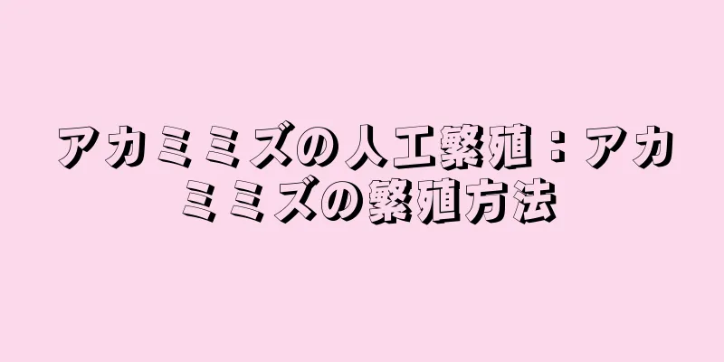 アカミミズの人工繁殖：アカミミズの繁殖方法