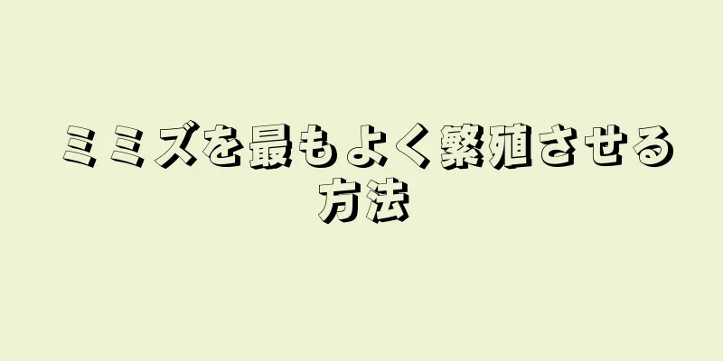 ミミズを最もよく繁殖させる方法
